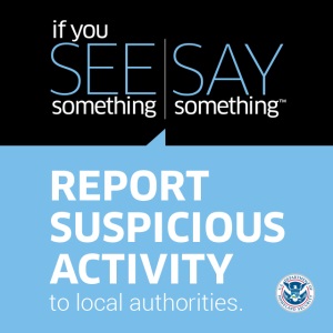 If you see something say Something, report auspicious activity to local authorities If you see something say Something, report auspicious activity to local authorities